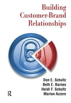 Building Customer-Brand Relationships by Heidi F. Schultz, Don E. Schultz, Beth E. Barnes