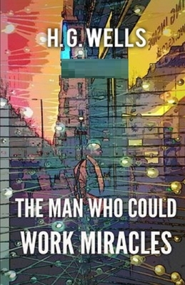 The Man Who Could Work Miracles Illustrated by H.G. Wells