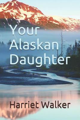 Your Alaskan Daughter by Harriet Walker