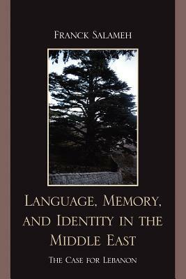 Language, Memory, and Identity in the Middle East: The Case for Lebanon by Franck Salameh