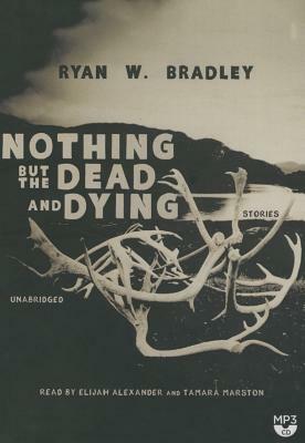 Nothing But the Dead and Dying by Ryan W. Bradley