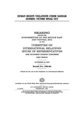 Human rights violations under Saddam Hussein: victims speak out by United S. Congress, Committee on International Rela (house), United States House of Representatives