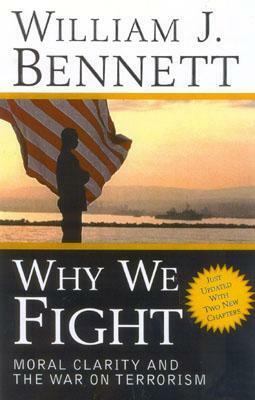 Why We Fight: Moral Clarity and the War on Terrorism by William J. Bennett