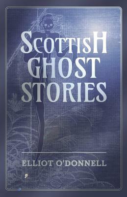 Scottish Ghost Stories by Elliott O'Donnell