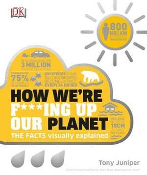 How We're F***ing Up Our Planet by Tony Juniper