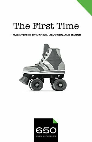 650 | The First Time: True Stories of Daring, Devotion, and Dating by Steven Lewis, John Gredler, Moira Colangelo, Karen Dukess, Jeremiah Horrigan, Maura Mulligan, Cari Pattison, Edward McCann, David Masello, Mary Bolster, Kathleen Bastis