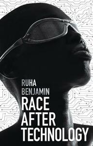 Race After Technology: Abolitionist Tools for the New Jim Code by Ruha Benjamin