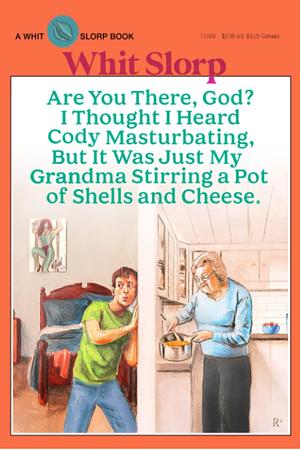 Are You There God? I Thought I Heard Cody Masturbating, But It Was Just My Grandma Stirring a Pot of Shells and Cheese by Whit Slorp