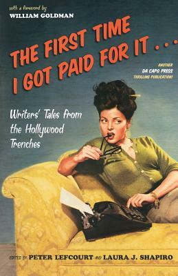 The First Time I Got Paid for It...: Writers' Tales from the Hollywood Trenches by 