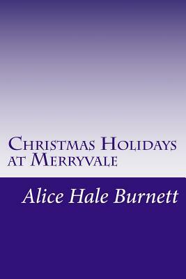 Christmas Holidays at Merryvale by Alice Hale Burnett