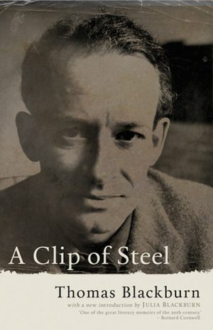 A Clip of Steel: A Picaresque Autobiography by Thomas Blackburn, Julia Blackburn