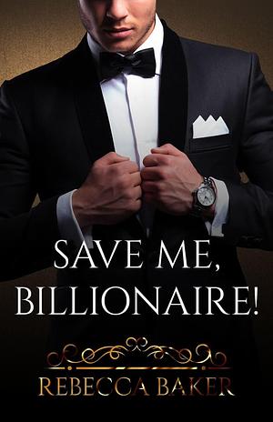 Save me, Billionaire! by Rebecca Baker, Rebecca Baker