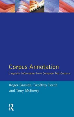 Corpus Annotation: Linguistic Information from Computer Text Corpora by Anthony Mark McEnery, Geoffrey N. Leech, R. G. Garside