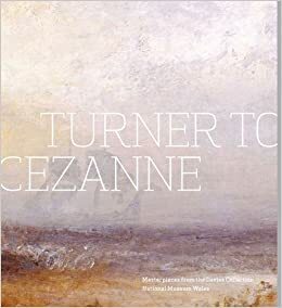 Turner to Czanne: Masterpieces from the Davies Collection, National Museum Wales by Oliver Fairclough, Bryony Dawkes, Columbia Museum of Art Staff, Paul Greenhalgh, Colin B. Bailey, Bethany McIntyre, Paul Greenhaigh, Colin Bailey