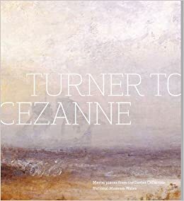 Turner to Czanne: Masterpieces from the Davies Collection, National Museum Wales by Paul Greenhalgh, Columbia Museum of Art Staff, Colin B. Bailey, Colin Bailey, Bethany McIntyre, Oliver Fairclough, Paul Greenhaigh, Bryony Dawkes