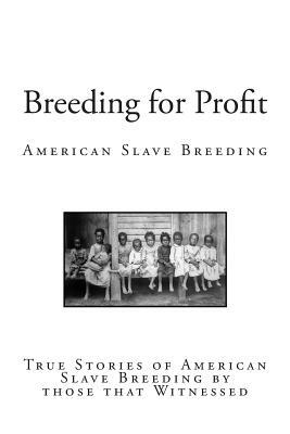 Breeding for Profit: American Slave Breeding by Various, Charles Ball, Charles Thompson