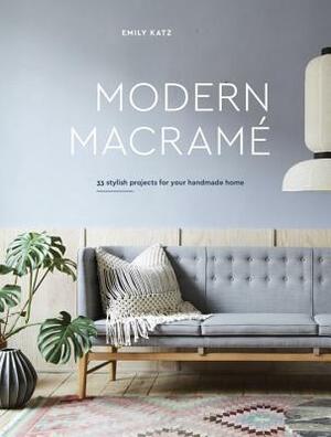 Modern Macrame: 33 Stylish Projects for Your Handmade Home by Emily Katz