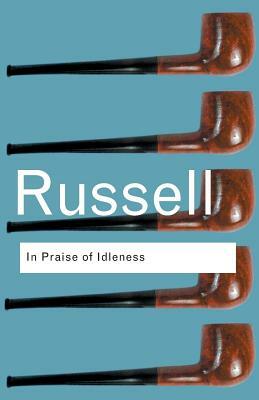 In Praise of Idleness: And Other Essays by Bertrand Russell