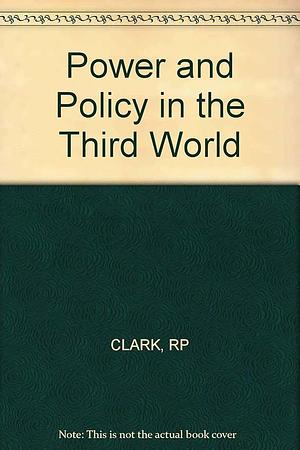 Power and Policy in the Third World by Robert P. Clark