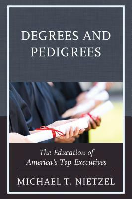 Degrees and Pedigrees: The Education of America's Top Executives by Michael T. Nietzel