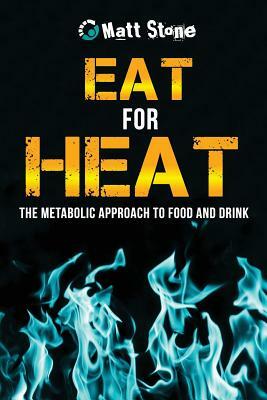 Eat for Heat: The Metabolic Approach to Food and Drink by Matt Stone