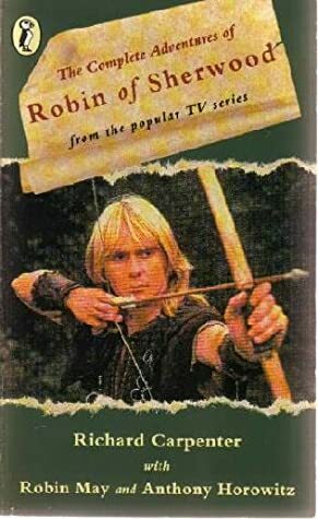 The Complete Adventures of Robin of Sherwood by Robin May, Anthony Horowitz, Richard Carpenter