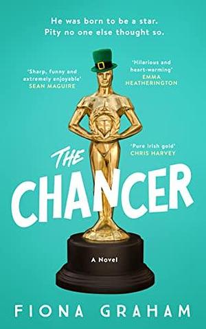 The Chancer: Laugh-out-loud, uplifting, Irish comedy about making it, or breaking it, in Hollywood by Fiona Graham, Fiona Graham