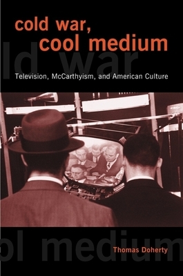 Cold War, Cool Medium: Television, McCarthyism, and American Culture by Thomas Doherty