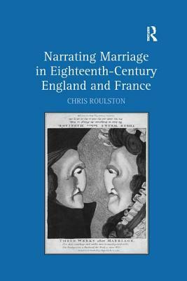 Narrating Marriage in Eighteenth-Century England and France by Chris Roulston