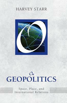 On Geopolitics: Space, Place, and International Relations by Harvey Starr