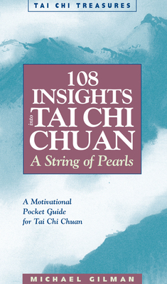 108 Insights Into Tai Chi Chuan: A String of Pearls by Michael Gilman