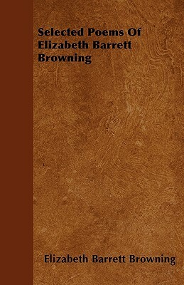 Selected Poems Of Elizabeth Barrett Browning by Elizabeth Barrett Browning
