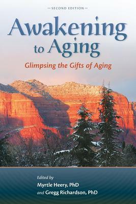 Awakening to Aging: Glimpsing the Gifts of Aging, Second Edition by Myrtle Heery