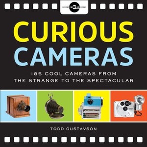 Curious Cameras: 183 Cool Cameras from the Strange to the Spectacular by George Eastman House, Todd Gustavson