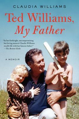 Ted Williams, My Father: A Memoir by Claudia Williams