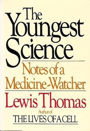 The Youngest Science: Notes of a Medicine-Watcher by M. D. Lewis Thomas, M. D. Lewis Thomas