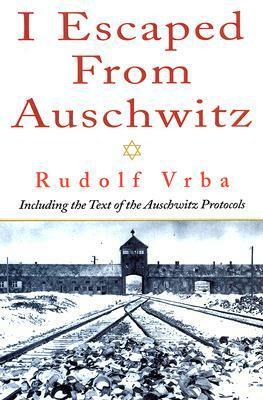 I Escaped from Auschwitz by Rudolf Vrba