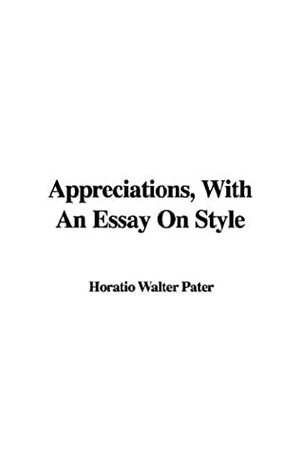 Appreciations, with an Essay on Style by Walter Pater