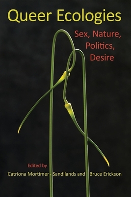 Queer Ecologies: Sex, Nature, Politics, Desire by Catriona Mortimer-Sandilands, Bruce Erickson