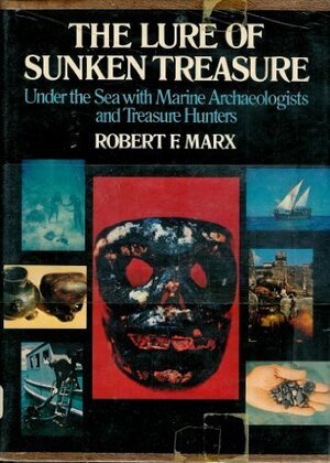 The Lure of Sunken Treasure: Under the Sea With Marine Archaeologists and Treasure Hunters by Robert F. Marx