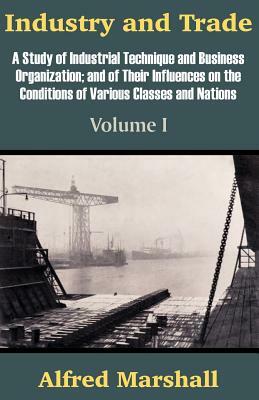 Industry and Trade (Volume One) by Alfred Marshall