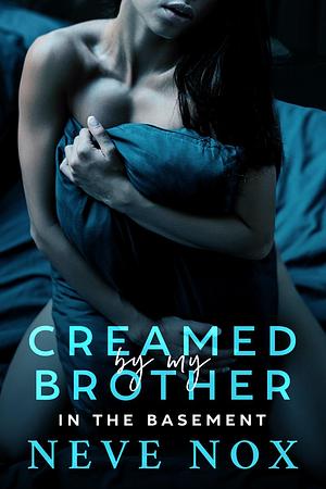 Creamed By My Brother In The Basement by Neve Nox, Neve Nox