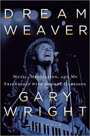 Dream Weaver: A Memoir; Music, Meditation, and My Friendship with George Harrison by Gary Wright