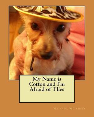 My Name is Cotton and I'm Afraid of Flies by Malinda Mitchell