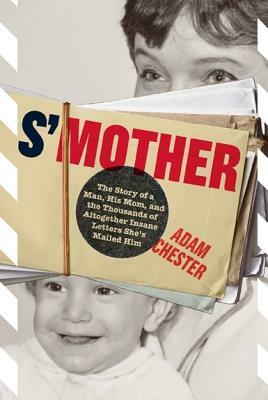 S'Mother: The Story of a Man, His Mom, and the Thousands of Altogether Insane Letters She's Mailed Him by Adam Chester