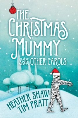 Christmas Mummy by Tim Pratt, Heather Shaw