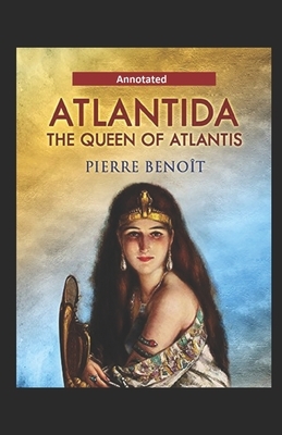Atlantida The Queen Of Atlantis Annotated by Pierre Benoit