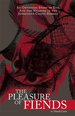 The Pleasure of Fiends, an Orthodox Study of Evil and the Meaning in the Jonestown Cultic Horror (N/A) by The Downfall of Jim Jones by Larry Lee Litke, David Conn