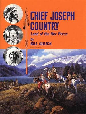 Chief Joseph Country: Land of the Nez Perce by Bill Gulick