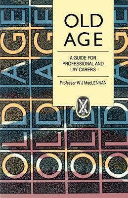 Old Age: A Guide for Professional & Lay Careers by W. J. MacLennan